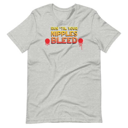 Run 'Til Your Nipples Bleed - Unisex t-shirt