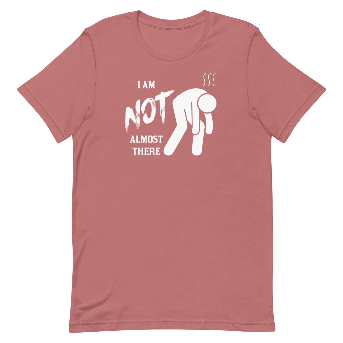 I am NOT almost there - Unisex t-shirt