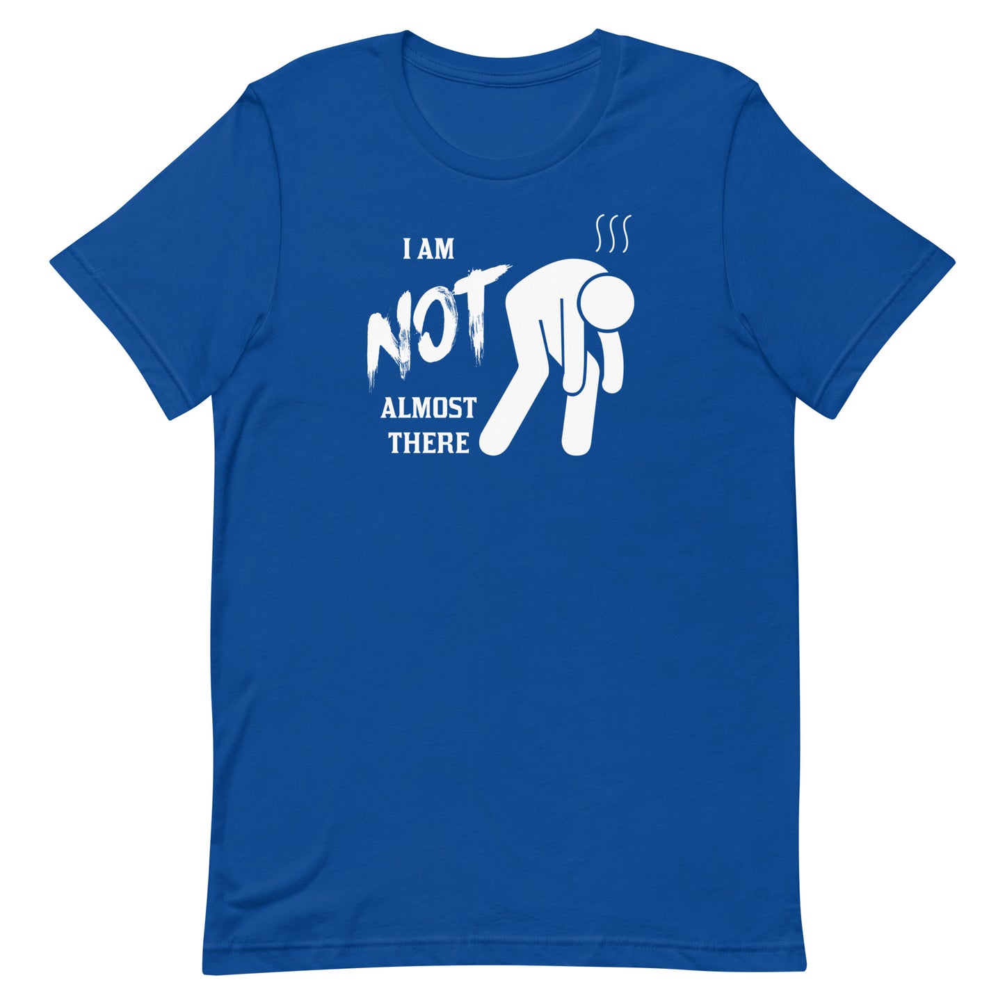 I am NOT almost there - Unisex t-shirt